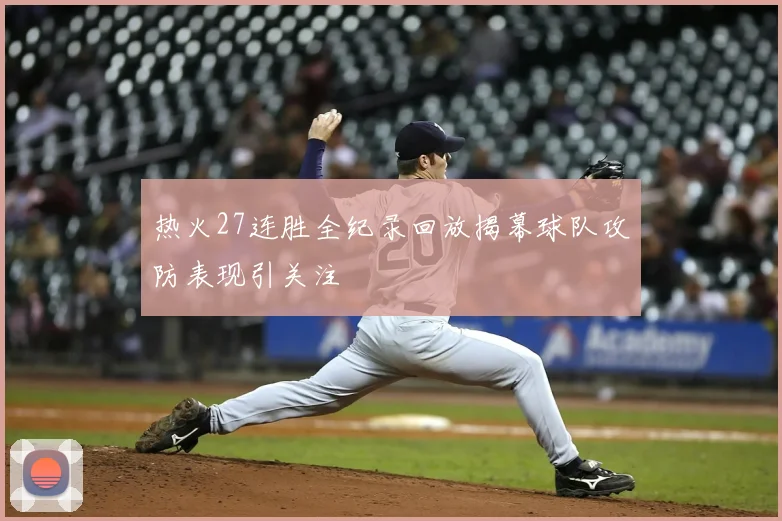 热火27连胜全纪录回放揭幕球队攻防表现引关注