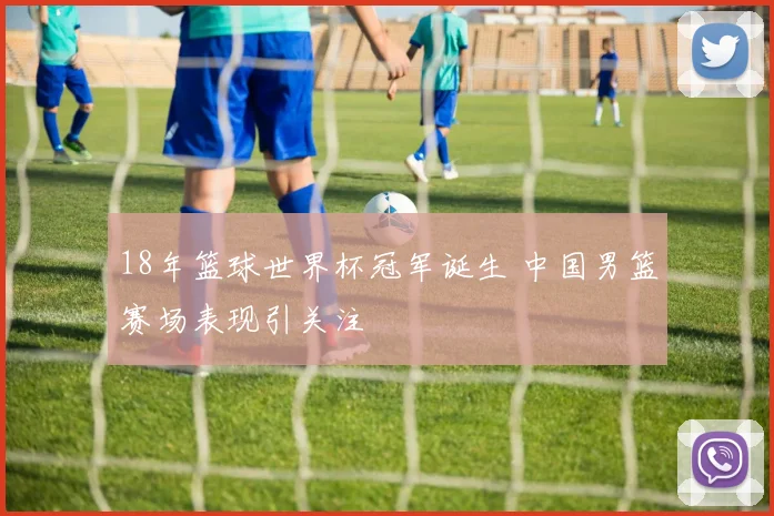 18年篮球世界杯冠军诞生 中国男篮赛场表现引关注